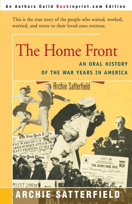 The Home Front: An Oral History of the War Years in America: 1941-45 by Archie Satterfield