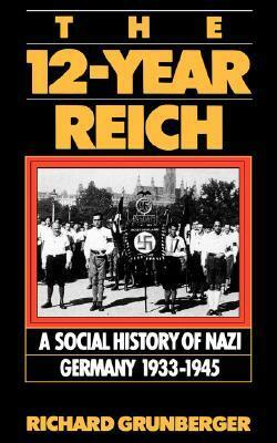 The 12-Year Reich: A Social History of Nazi Germany 1933-1945 by Richard Grunberger