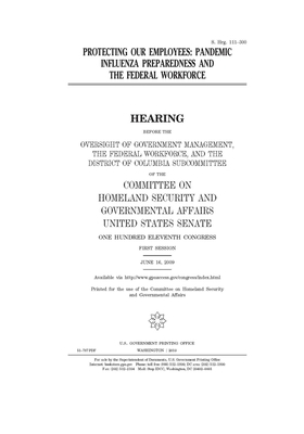 Protecting our employees: pandemic influenza preparedness and the federal workforce by United States Congress, United States Senate, Committee on Homeland Security (senate)