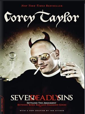 Seven Deadly Sins: Settling the Argument Between Born Bad and Damaged Good by Corey Taylor