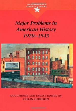 Major Problems in American History, 1920-1945: Documents and Essays by Colin Gordon