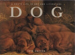 Dog: A Dog's Life in Art and Literature by Iain Zaczek