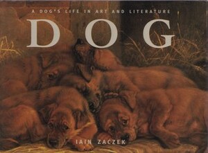 Dog: A Dog's Life in Art and Literature by Iain Zaczek