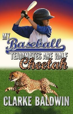 My Baseball Teammates Are Half Cheetah by Clarke Baldwin