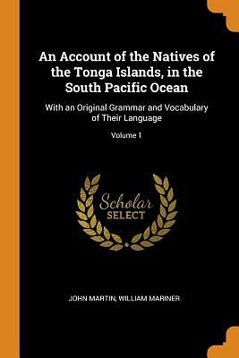 An Account of the Natives of the Tonga Islands, in the South Pacific Ocean - 2 Volume Set by William Mariner