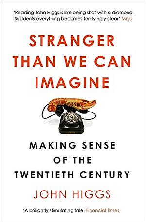 Stranger Than We Can Imagine: Making Sense of the Twentieth Century by John Higgs