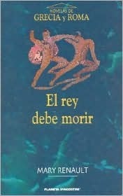 El rey debe morir by Mary Renault