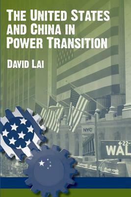 The United States and China in Power Transition by Strategic Studies Institute, David Lai