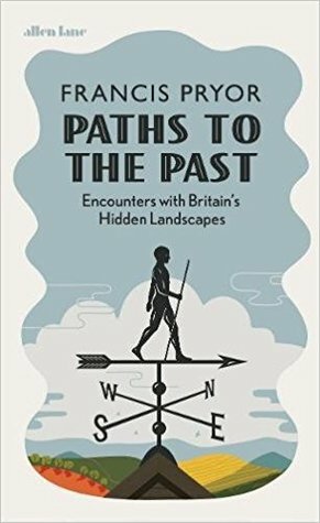 Paths to the Past: Encounters with Britain's Hidden Landscapes by Francis Pryor