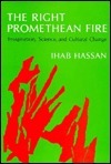 The Right Promethean Fire: Imagination, Science, and Cultural Change by Ihab Hassan