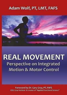 Real Movement: Perspective on Integrated Motion & Motor Control by Adam Wolf