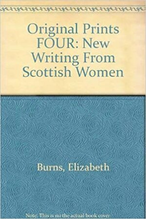 Original Prints Four: New Writing From Scottish Women by Thelma Good, Barbara Simmons, Elizabeth Burns