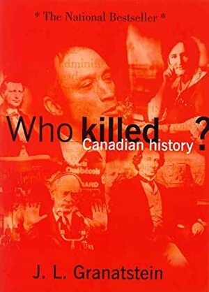 Who Killed Canadian History? by J.L. Granatstein