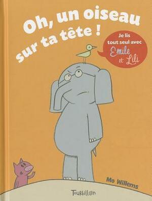 Oh, un oiseau sur ta tête! by Mo Willems