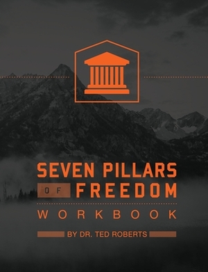 7 Pillars of Freedom Workbook by Ted Roberts