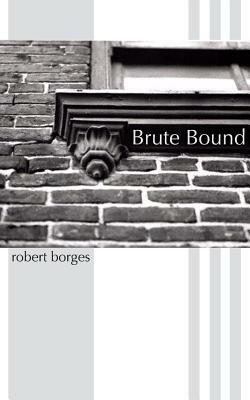 Brute Bound by Robert Borges