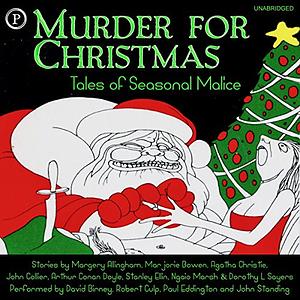 Murder for Christmas: Tales of Seasonal Malice by Marjorie Bowen, John Collier, Dorothy L. Sayers, Ngaio Marsh, Agatha Christie, Stanley Ellin, Arthur Conan Doyle, Margery Allingham
