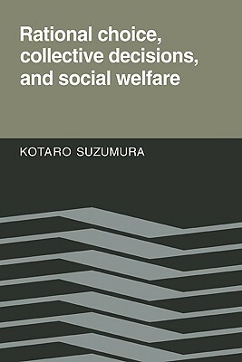 Rational Choice, Collective Decisions, and Social Welfare by Kotaro Suzumura