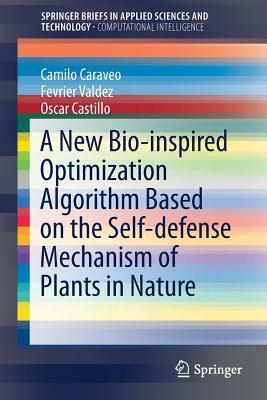 A New Bio-Inspired Optimization Algorithm Based on the Self-Defense Mechanism of Plants in Nature by Fevrier Valdez, Oscar Castillo, Camilo Caraveo