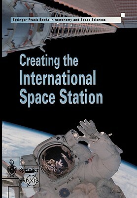 Creating the International Space Station by David M. Harland, John E. Catchpole