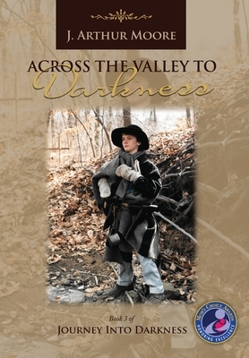 Across the Valley to Darkness (3rd Edition) by J. Arthur Moore