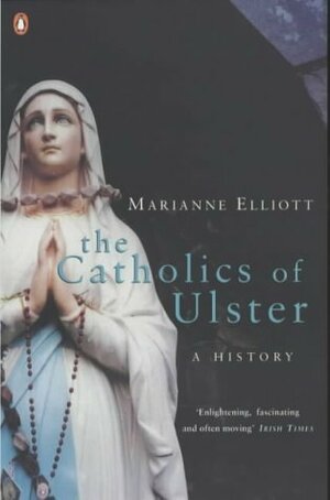 The Catholics Of Ulster: A History by Marianne Elliott