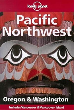 Lonely Planet Pacific Northwest: Oregon & Washington by Jennifer Snarski, Judy Jewell, Lonely Planet, W.C. McRae