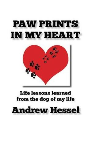 Paw Prints in My Heart: Paw Prints in My Heart by Andrew Hessel