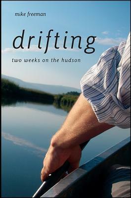 Drifting: Two Weeks on the Hudson by Mike Freeman