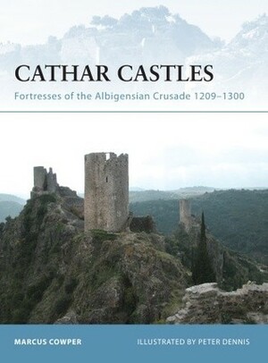 Cathar Castles: Fortresses of the Albigensian Crusade 1209–1300 by Marcus Cowper, Peter Dennis