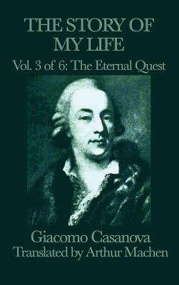 The Story of My Life Vol. 3 the Eternal Quest by Giacomo Casanova