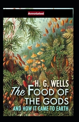 The Food of the Gods and How It Came to Earth Annotated by H.G. Wells