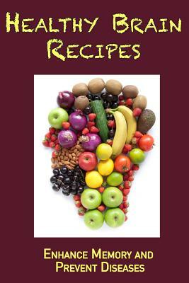 Healthy Brain Recipes: Enhance Memory and Prevent Diseases by Jr Stevens