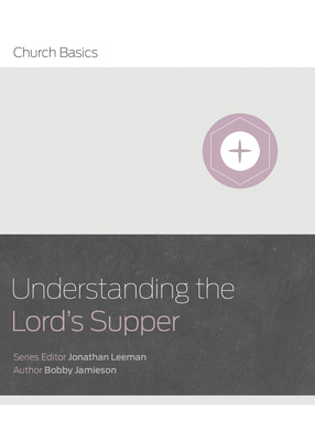 Understanding the Lord's Supper by Bobby Jamieson