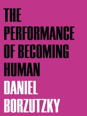 The Performance of Becoming Human by Daniel Borzutzky