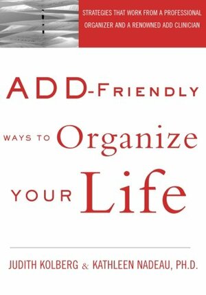 ADD-Friendly Ways to Organize Your Life by Judith Kolberg