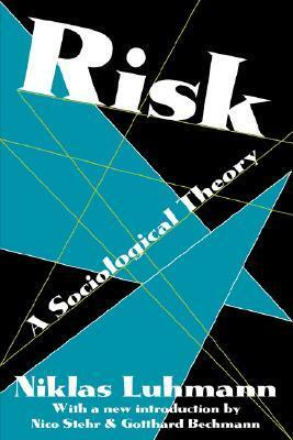 Risk: A Sociological Theory by Nico Stehr, Rhodes Barrett, Niklas Luhmann