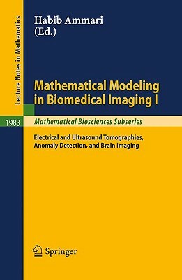 Mathematical Modeling in Biomedical Imaging I: Electrical and Ultrasound Tomographies, Anomaly Detection, and Brain Imaging by 