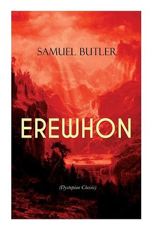 EREWHON (Dystopian Classic): The Masterpiece that Inspired Orwell's 1984 by Predicting the Takeover of Humanity by AI Machines by Samuel Butler, Samuel Butler