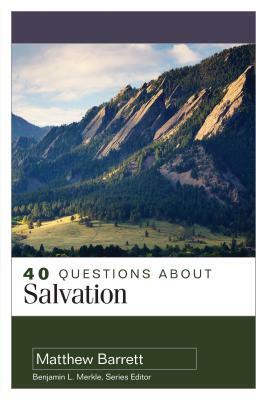 40 Questions about Salvation by Matthew Barrett