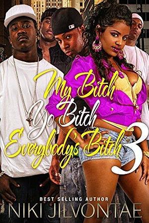 My Bitch Yo Bitch Everybody bitch 3 by Niki Jilvontae, Niki Jilvontae