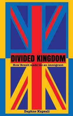 Divided Kingdom: How Brexit made me an immigrant by Daphne Kapsali