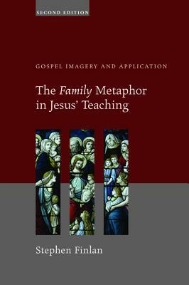 The Family Metaphor in Jesus' Teaching, Second Edition by Stephen Finlan