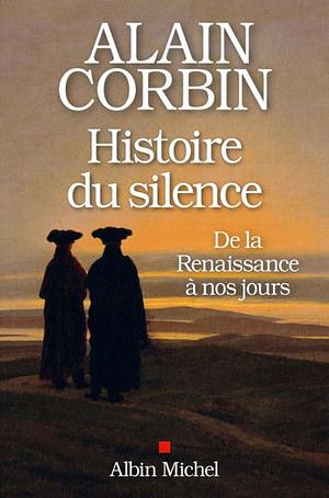 Histoire du silence : de la Renaissance à nos jours by Alain Corbin