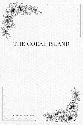 The Coral Island by Robert Michael Ballantyne