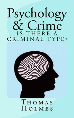 Psychology and Crime: Is There a Criminal Type? by Thomas Holmes