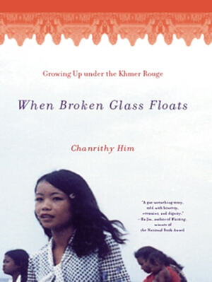 When Broken Glass Floats: Growing Up Under the Khmer Rouge by 
