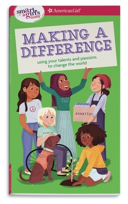 A Smart Girl's Guide: Making a Difference: Using Your Talents and Passions to Change the World by Melissa Seymour