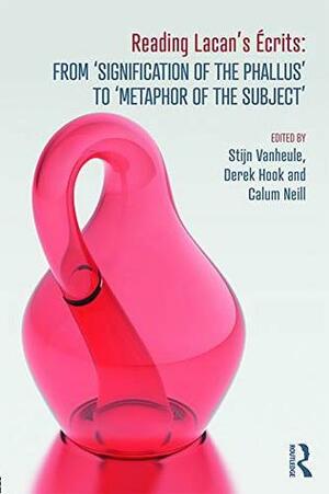 Reading Lacan's Écrits: From ‘Signification of the Phallus' to ‘Metaphor of the Subject' by Derek Hook, Stijn Vanheule, Calum Neill