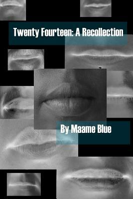 Twenty Fourteen: A Recollection by Maame Blue